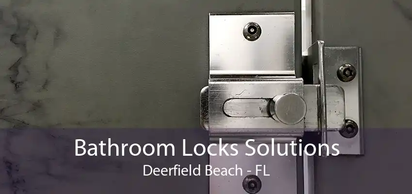Bathroom Locks Solutions Deerfield Beach - FL