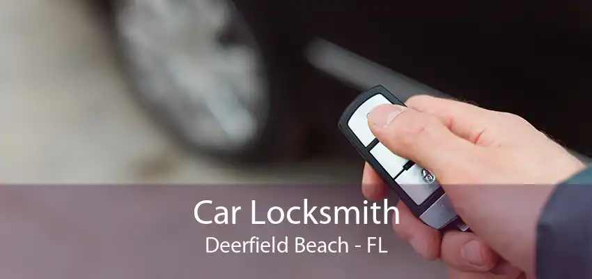 Car Locksmith Deerfield Beach - FL