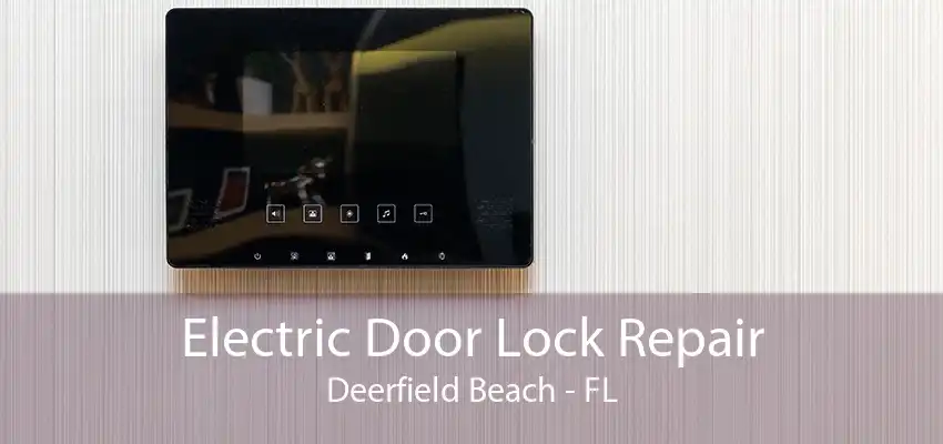 Electric Door Lock Repair Deerfield Beach - FL