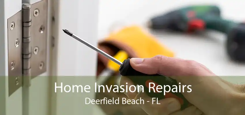 Home Invasion Repairs Deerfield Beach - FL