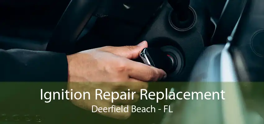 Ignition Repair Replacement Deerfield Beach - FL