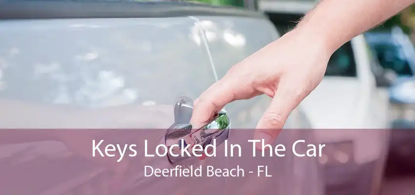 Keys Locked In The Car Deerfield Beach - FL