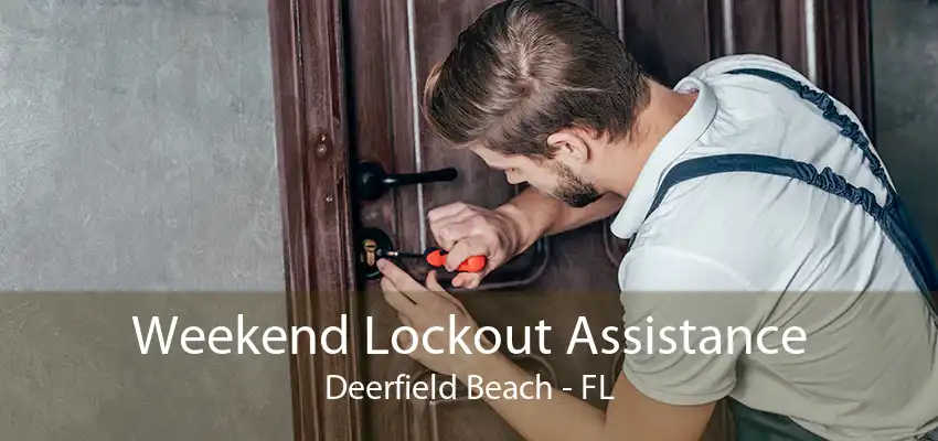Weekend Lockout Assistance Deerfield Beach - FL
